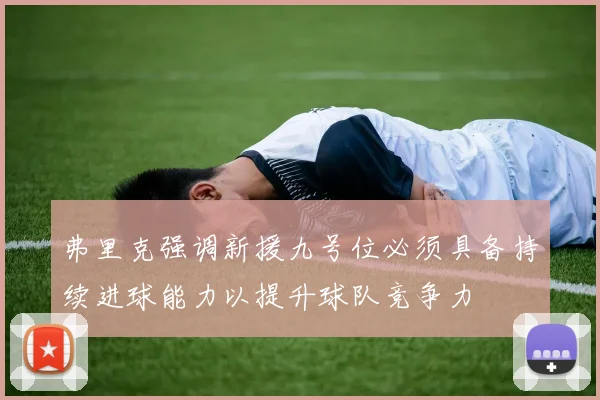 弗里克强调新援九号位必须具备持续进球能力以提升球队竞争力