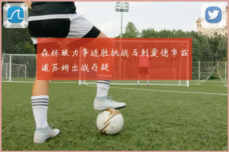 森林狼力争连胜挑战马刺爱德华兹道苏姆出战存疑