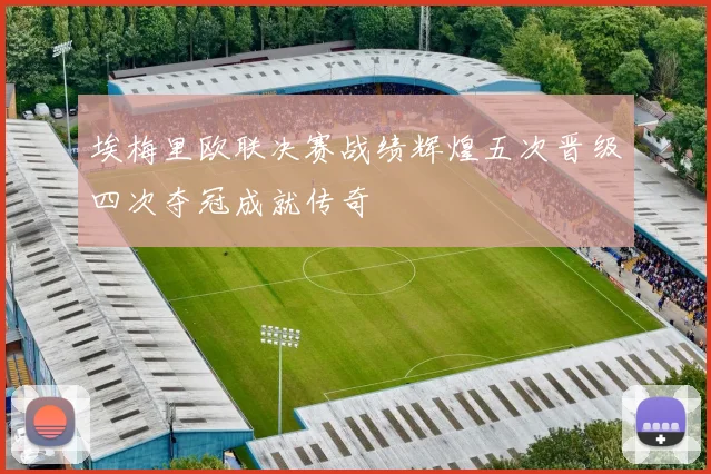 埃梅里欧联决赛战绩辉煌五次晋级四次夺冠成就传奇